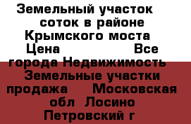 Земельный участок 90 соток в районе Крымского моста › Цена ­ 3 500 000 - Все города Недвижимость » Земельные участки продажа   . Московская обл.,Лосино-Петровский г.